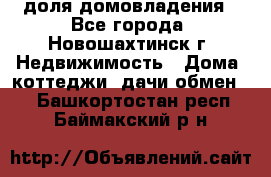 1/4 доля домовладения - Все города, Новошахтинск г. Недвижимость » Дома, коттеджи, дачи обмен   . Башкортостан респ.,Баймакский р-н